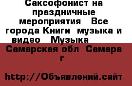 Саксофонист на праздничные мероприятия - Все города Книги, музыка и видео » Музыка, CD   . Самарская обл.,Самара г.